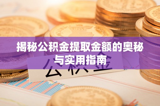 千山揭秘公积金提取金额的奥秘与实用指南