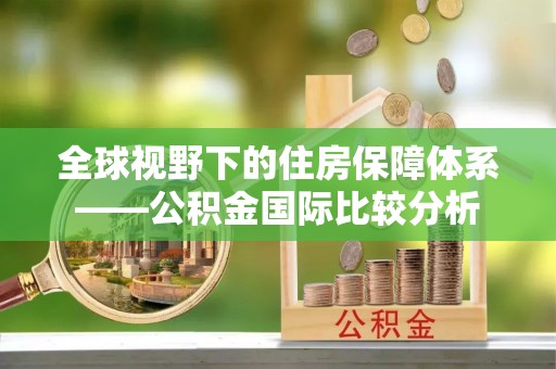 千山全球视野下的住房保障体系——公积金国际比较分析