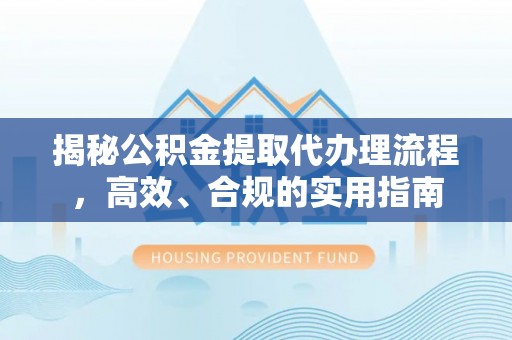千山揭秘公积金提取代办理流程，高效、合规的实用指南