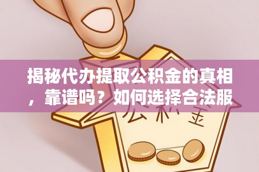 千山揭秘代办提取公积金的真相，靠谱吗？如何选择合法服务？