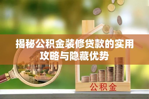 千山揭秘公积金装修贷款的实用攻略与隐藏优势