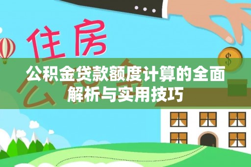 千山公积金贷款额度计算的全面解析与实用技巧