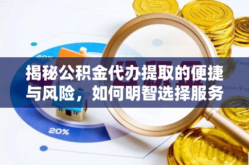 千山揭秘公积金代办提取的便捷与风险，如何明智选择服务？