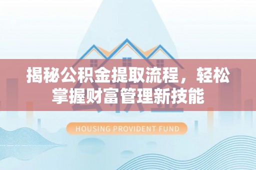 千山揭秘公积金提取流程，轻松掌握财富管理新技能