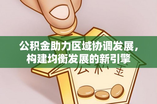 千山公积金助力区域协调发展，构建均衡发展的新引擎