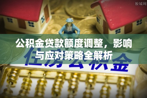 千山公积金贷款额度调整，影响与应对策略全解析