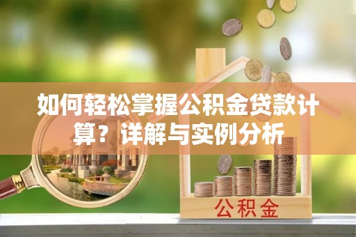 千山如何轻松掌握公积金贷款计算？详解与实例分析