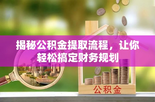千山揭秘公积金提取流程，让你轻松搞定财务规划