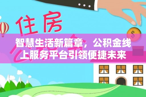千山智慧生活新篇章，公积金线上服务平台引领便捷未来