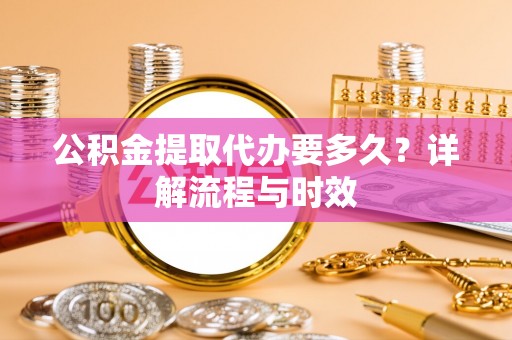千山公积金提取代办要多久？详解流程与时效