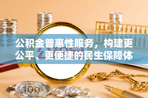 千山公积金普惠性服务，构建更公平、更便捷的民生保障体系