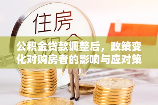 千山公积金贷款调整后，政策变化对购房者的影响与应对策略