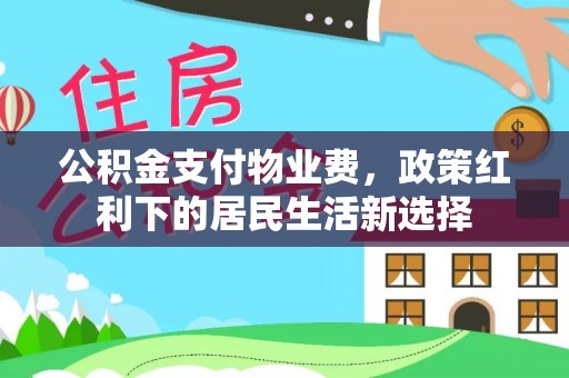千山公积金支付物业费，政策红利下的居民生活新选择