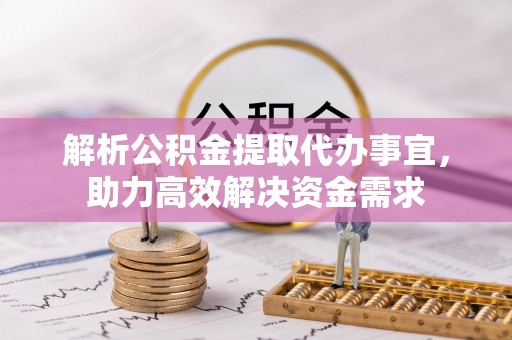 千山解析公积金提取代办事宜，助力高效解决资金需求