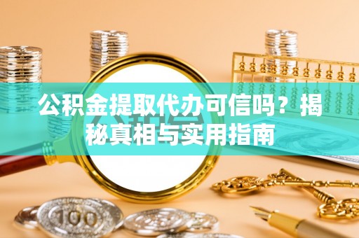 千山公积金提取代办可信吗？揭秘真相与实用指南