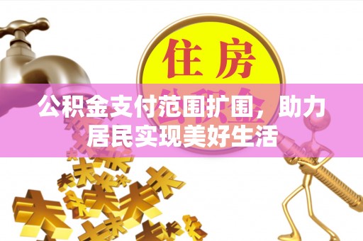 千山公积金支付范围扩围，助力居民实现美好生活