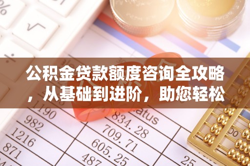 千山公积金贷款额度咨询全攻略，从基础到进阶，助您轻松掌握关键要点