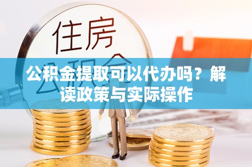 千山公积金提取可以代办吗？解读政策与实际操作
