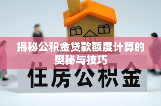 千山揭秘公积金贷款额度计算的奥秘与技巧