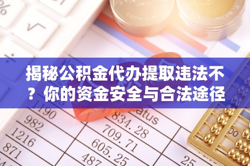 千山揭秘公积金代办提取违法不？你的资金安全与合法途径解析