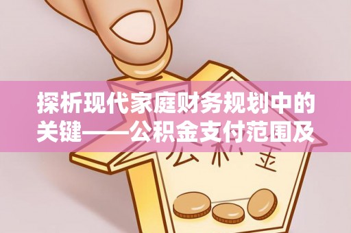 千山探析现代家庭财务规划中的关键——公积金支付范围及其影响