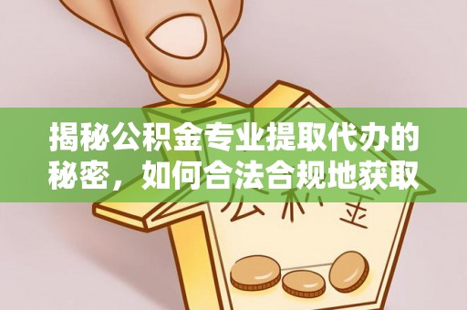 千山揭秘公积金专业提取代办的秘密，如何合法合规地获取你的住房基金？