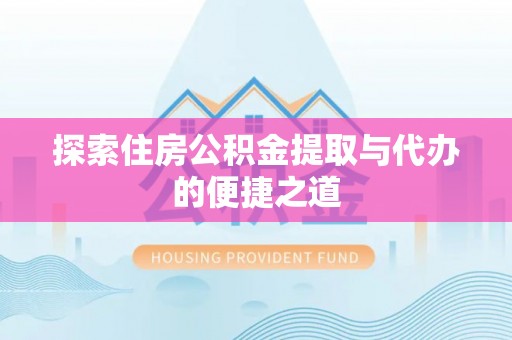 千山探索住房公积金提取与代办的便捷之道