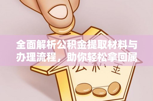 千山全面解析公积金提取材料与办理流程，助你轻松拿回属于自己的钱
