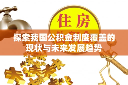 千山探索我国公积金制度覆盖的现状与未来发展趋势