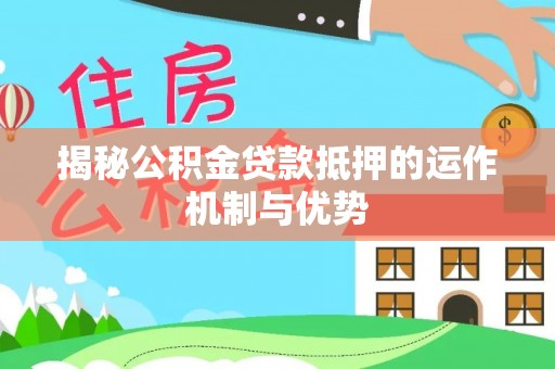 千山揭秘公积金贷款抵押的运作机制与优势