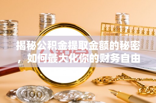 千山揭秘公积金提取金额的秘密，如何最大化你的财务自由