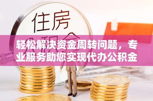 千山轻松解决资金周转问题，专业服务助您实现代办公积金提取