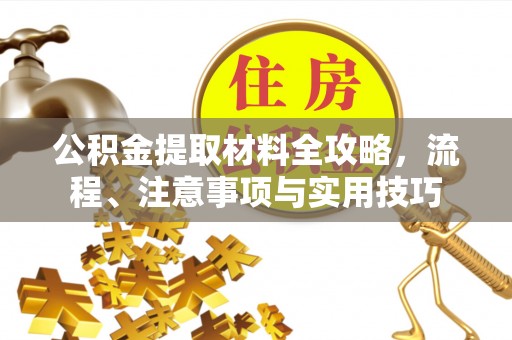 千山公积金提取材料全攻略，流程、注意事项与实用技巧
