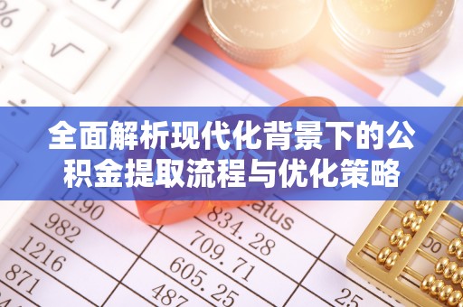 千山全面解析现代化背景下的公积金提取流程与优化策略