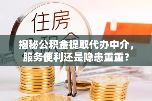 千山揭秘公积金提取代办中介，服务便利还是隐患重重？