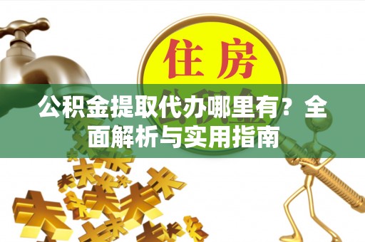 千山公积金提取代办哪里有？全面解析与实用指南