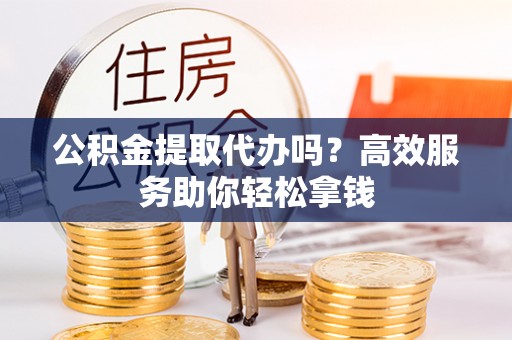 千山公积金提取代办吗？高效服务助你轻松拿钱