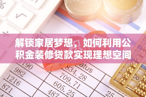 千山解锁家居梦想，如何利用公积金装修贷款实现理想空间