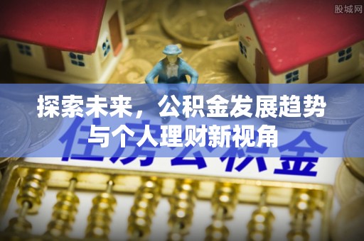 千山探索未来，公积金发展趋势与个人理财新视角