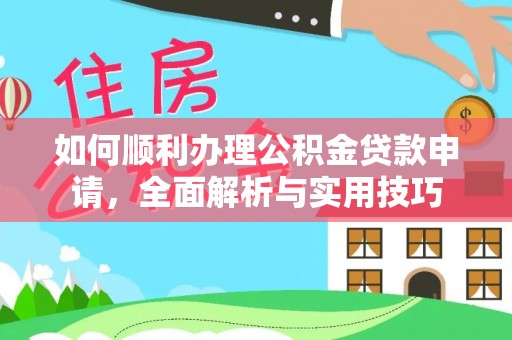 千山如何顺利办理公积金贷款申请，全面解析与实用技巧