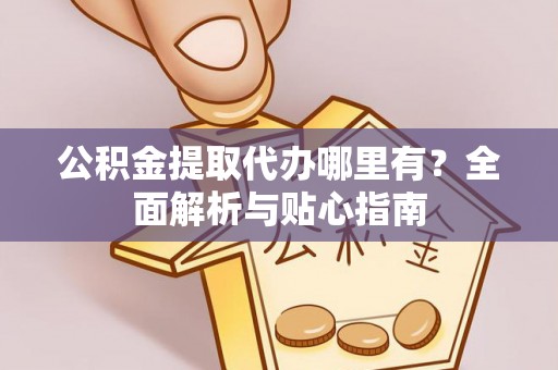 千山公积金提取代办哪里有？全面解析与贴心指南