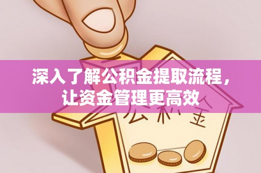 千山深入了解公积金提取流程，让资金管理更高效