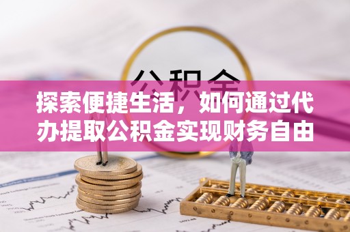 千山探索便捷生活，如何通过代办提取公积金实现财务自由