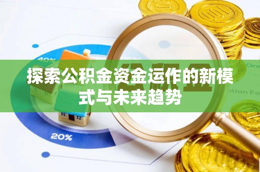 千山探索公积金资金运作的新模式与未来趋势