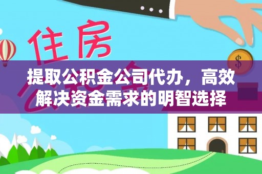 千山提取公积金公司代办，高效解决资金需求的明智选择