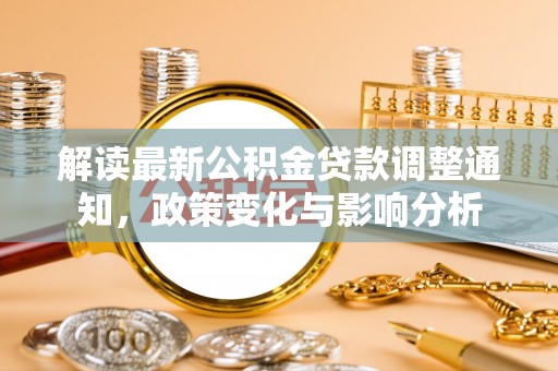 千山解读最新公积金贷款调整通知，政策变化与影响分析