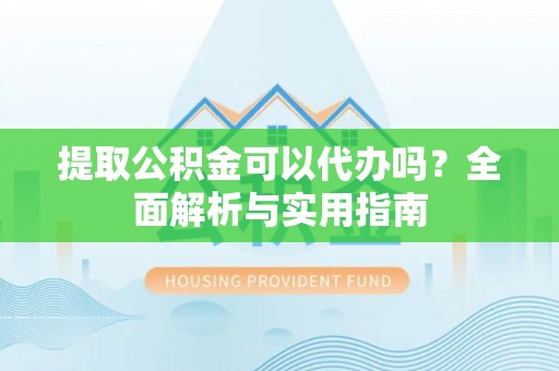 千山提取公积金可以代办吗？全面解析与实用指南