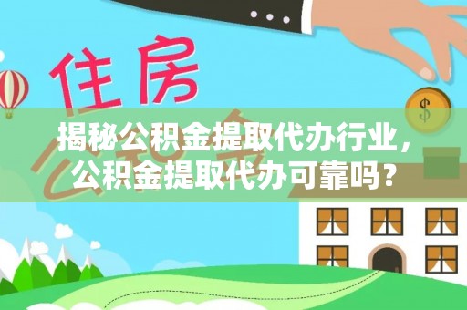 千山揭秘公积金提取代办行业，公积金提取代办可靠吗？