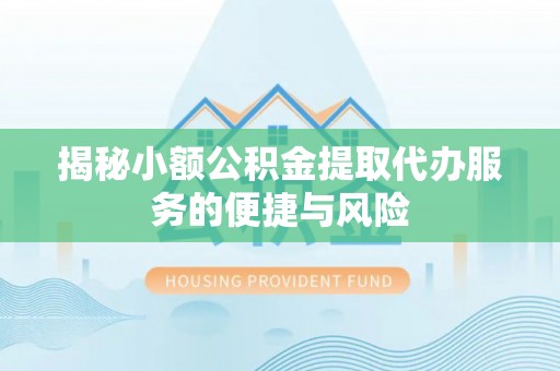 千山揭秘小额公积金提取代办服务的便捷与风险
