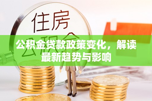 千山公积金贷款政策变化，解读最新趋势与影响